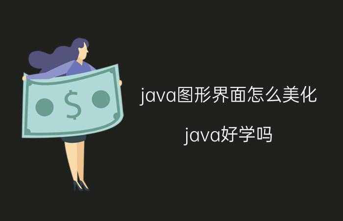 java图形界面怎么美化 java好学吗？该怎么学？